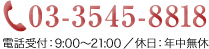 03-3545-8818　電話受付：9:00～21:00／休日：年中無休