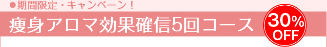 ●期間限定・バレンタインキャンペーン！痩身アロマ効果確信5回コース30％OFF